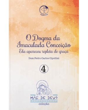 MÃE DE DEUS - DOGMA DA IMACULADA CONCEIÇÃO, O - ELA APARECEU REPLETA DE GRAÇA - VOLUME 4
