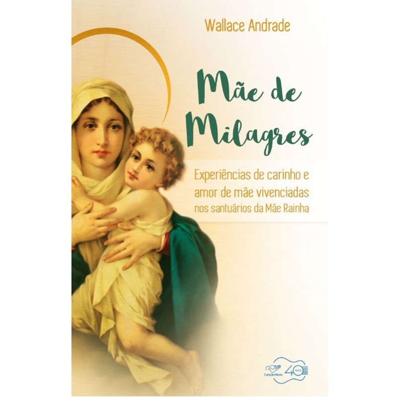 MÃE DE MILAGRES - EXPERIÊNCIAS DE CARINHO E AMOR DE MÃE VIVENCIADAS NOS SANTUÁRIOS DA MÃE RAINHA
