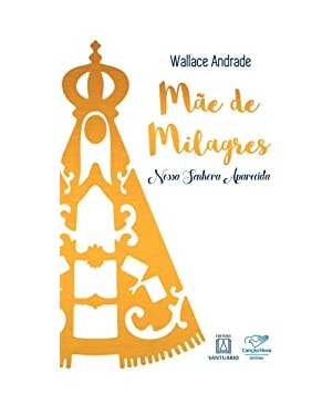MÃE DE MILAGRES - NOSSA SENHORA APARECIDA