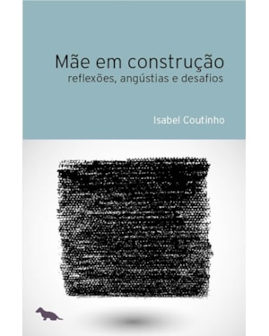 MÃE EM CONSTRUÇÃO: REFLEXÕES, ANGÚSTIAS E DESAFIOS