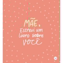 MÃE, ESCREVI UM LIVRO SOBRE VOCÊ