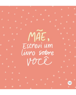MÃE, ESCREVI UM LIVRO SOBRE VOCÊ