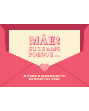 MÃE! EU TE AMO PORQUE...: 25 GRANDES (E PEQUENOS) MOTIVOS QUE TORNAM VOCÊ INCRÍVEL