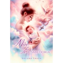 MÃE, FÉ E SABEDORIA