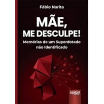 MÃE, ME DESCULPE! - MEMÓRIAS DE UM SUPERDOTADO NÃO IDENTIFICADO
