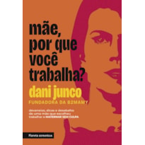 MÃE, POR QUE VOCÊ TRABALHA?: DEVANEIOS, DICAS E DESABAFOS DE UMA MÃE QUE ESCOLHEU TRABALHAR E MATERNAR SEM CULPA