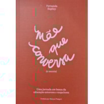 MAE QUE CONVERSA (E ESCUTA) - UMA JORNADA EM BUSCA DA EDUCACAO AMOROSA