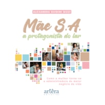 MÃE S.A.: A PROTAGONISTA DO LAR - COMO A MULHER TORNA-SE A ADMINISTRADORA DO MAIOR NEGÓCIO DA VIDA