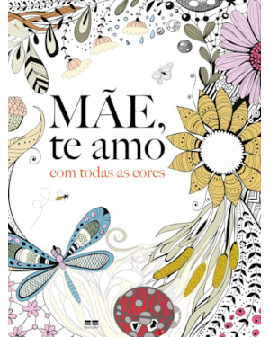 MÃE, TE AMO COM TODAS AS CORES