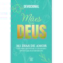 Mães com Deus - Devocional 365 Dias de Amor e Fé