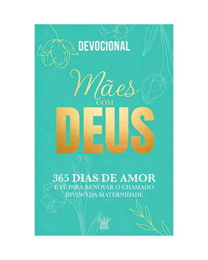 Mães com Deus - Devocional 365 Dias de Amor e Fé