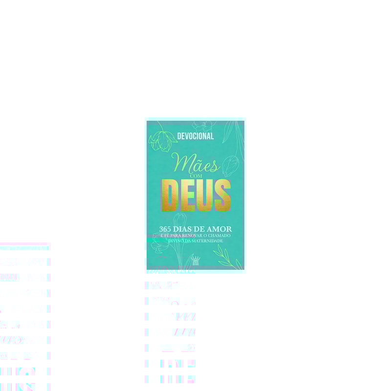 Mães com Deus - Devocional 365 Dias de Amor e Fé