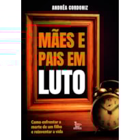 MÃES E PAIS EM LUTO: COMO ENFRENTAR A MORTE DE UM FILHO E REINVENTAR A VIDA.