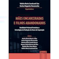 MÃES ENCARCERADAS E FILHOS ABANDONADOS - REALIDADE PRISIONAL FEMININA E ESTRATÉGIAS DE REDUÇÃO DO DANO DA SEPARAÇÃO