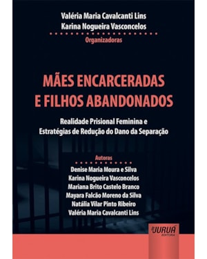 MÃES ENCARCERADAS E FILHOS ABANDONADOS - REALIDADE PRISIONAL FEMININA E ESTRATÉGIAS DE REDUÇÃO DO DANO DA SEPARAÇÃO