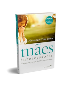 Mães intercessoras: Conquistando o coração dos filhos através da oração