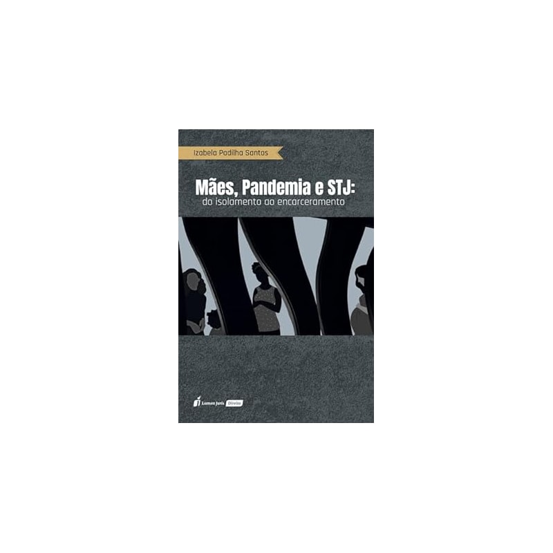MÃES, PANDEMIA E STJ: DO ISOLAMENTO AO ENCARCERAMENTO - 2023