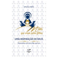 MÃES QUE ORAM PELOS FILHOS - UMA INSPIRAÇÃO DE DEUS