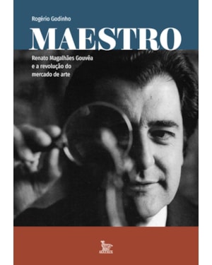 MAESTRO: RENATO MAGALHÃES GOUVÊA E A REVOLUÇÃO DO MERCADO DE ARTE