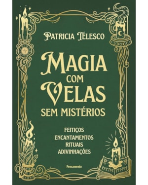 Magia com velas sem mistérios: Feitiços, encantamentos, rituais, adivinhações