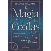 MAGIA DAS CORDAS: USANDO O PODER DAS CORDAS - FIOS - TORÇÕES E NÓS
