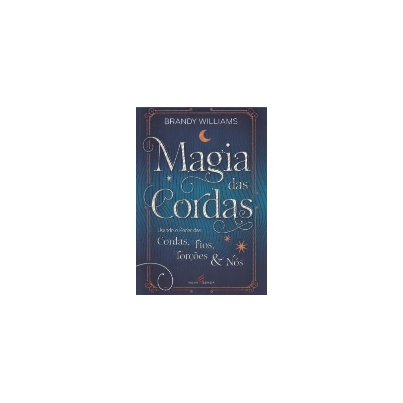 MAGIA DAS CORDAS: USANDO O PODER DAS CORDAS - FIOS - TORÇÕES E NÓS
