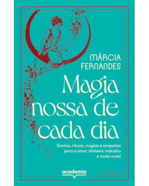 MAGIA NOSSA DE CADA DIA: BANHOS, RITUAIS, MAGIAS E SIMPATIAS PARA O AMOR, DINHEIRO, TRABALHO E MUITO MAIS!