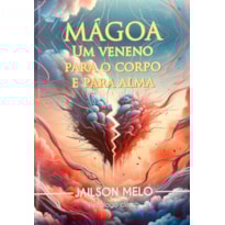 MÁGOA - UM VENENO PARA O CORPO E PARA ALMA