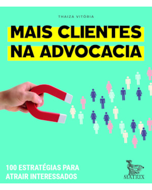MAIS CLIENTES NA ADVOCACIA: 100 ESTRATÉGIAS PARA ATRAIR INTERESSADOS
