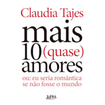 MAIS DEZ (QUASE) AMORES: ou: eu seria romântica se não fosse o mundo