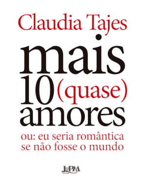 MAIS DEZ (QUASE) AMORES: ou: eu seria romântica se não fosse o mundo