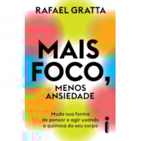 MAIS FOCO, MENOS ANSIEDADE: MUDE SUA FORMA DE PENSAR E AGIR USANDO A QUÍMICA DO SEU CORPO