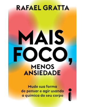 MAIS FOCO, MENOS ANSIEDADE: MUDE SUA FORMA DE PENSAR E AGIR USANDO A QUÍMICA DO SEU CORPO