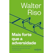 MAIS FORTE QUE A ADVERSIDADE: COMO ENFRENTAR OS ACONTECIMENTOS ESTRESSANTES, APRENDER COM ELES E SAIR FORTALECIDO (BIBLIOTECA WALTER RISO)