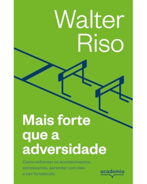 MAIS FORTE QUE A ADVERSIDADE: COMO ENFRENTAR OS ACONTECIMENTOS ESTRESSANTES, APRENDER COM ELES E SAIR FORTALECIDO (BIBLIOTECA WALTER RISO)