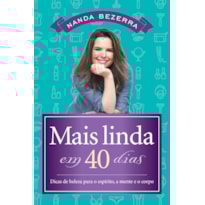 MAIS LINDA EM 40 DIAS: DICAS DE BELEZA PARA O ESPÍRITO, A MENTE E O CORPO