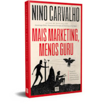 MAIS MARKETING, MENOS GURU: SEU GUIA DE SOBREVIVÊNCIA EM UM MERCADO REPLETO DE FALÁCIAS E SUPERFICIALIDADES