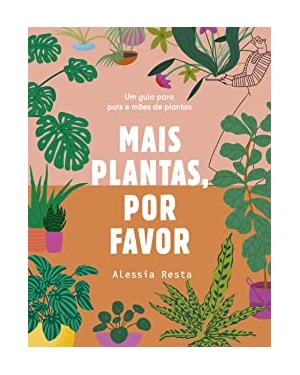 MAIS PLANTAS, POR FAVOR: UM GUIA PARA PAIS E MÃES DE PLANTAS