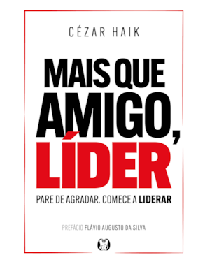 Mais que amigo, líder: Pare de agradar. Comece a liderar