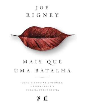 MAIS QUE UMA BATALHA: COMO OBTER VITÓRIA, LIBERDADE E CURA DA PORNOGRAFIA