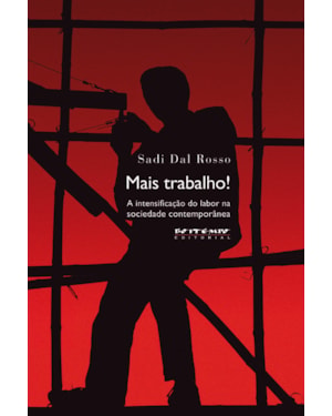 Mais trabalho!: a intensificação do labor na sociedade contemporânea