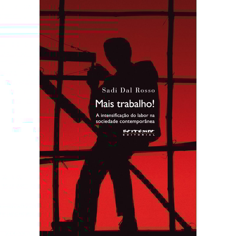 Mais trabalho!: a intensificação do labor na sociedade contemporânea