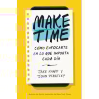 Make time. cómo enfocarte en lo que importa cada día