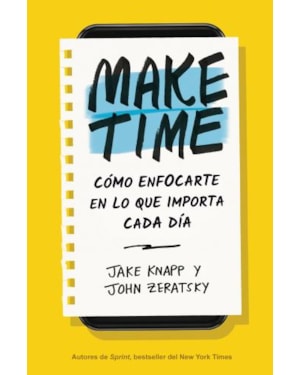 Make time. cómo enfocarte en lo que importa cada día