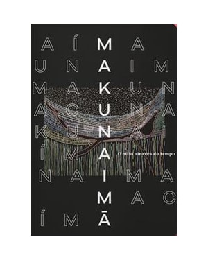 MAKUNAÍMÃ - O MITO ATRAVÉS DO TEMPO