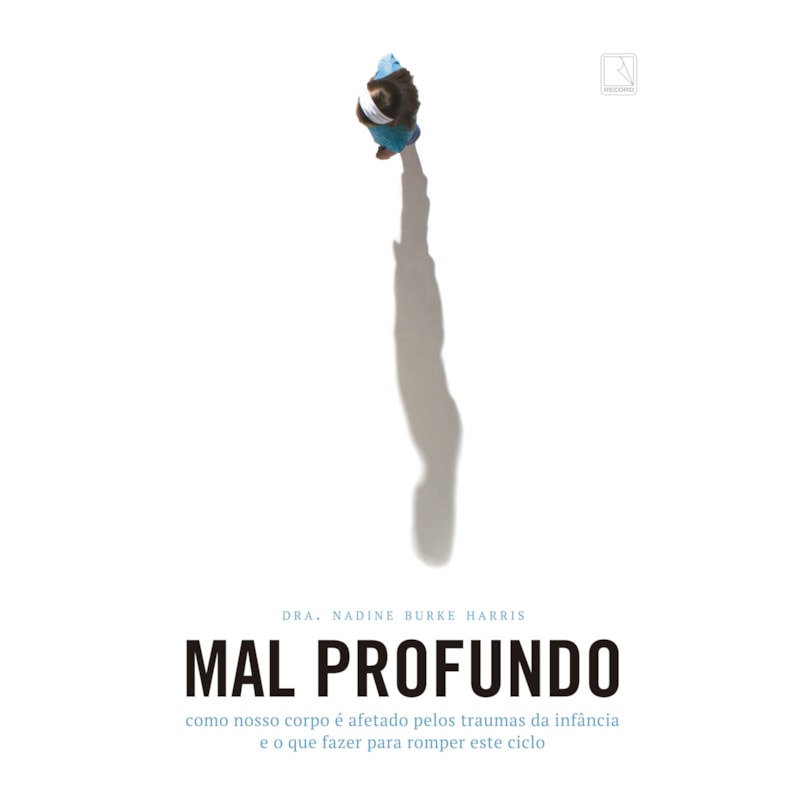 MAL PROFUNDO: COMO NOSSO CORPO É AFETADO PELOS TRAUMAS DA INFÂNCIA E O QUE FAZER PARA ROMPER ESTE CICLO