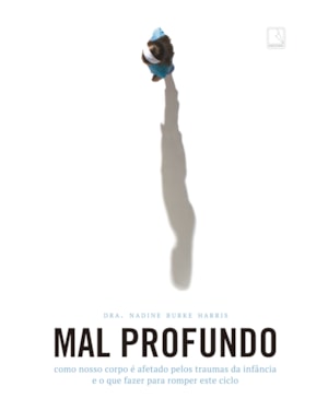 MAL PROFUNDO: COMO NOSSO CORPO É AFETADO PELOS TRAUMAS DA INFÂNCIA E O QUE FAZER PARA ROMPER ESTE CICLO