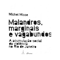 MALANDROS, MARGINAIS E VAGABUNDOS - A ACUMULAÇÃO SOCIAL DA VIOLÊNCIA NO RIO DE JANEIRO