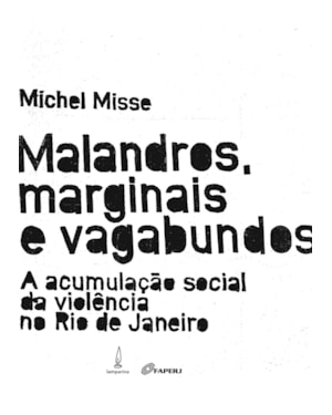 MALANDROS, MARGINAIS E VAGABUNDOS: A ACUMULAÇÃO SOCIAL DA VIOLÊNCIA NO RIO DE JANEIRO
