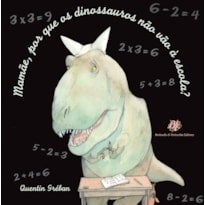 MAMÃE, POR QUE OS DINOSSAUROS NÃO VÃO À ESCOLA?